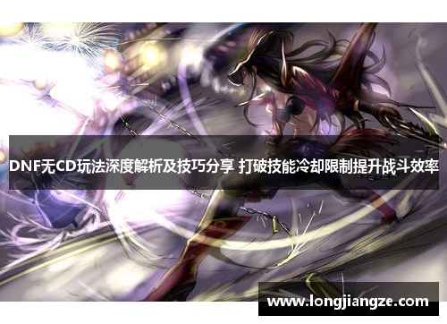 DNF无CD玩法深度解析及技巧分享 打破技能冷却限制提升战斗效率 DNF无CD玩法深度解析及技巧分享 打破技能冷却限制提升战斗效率